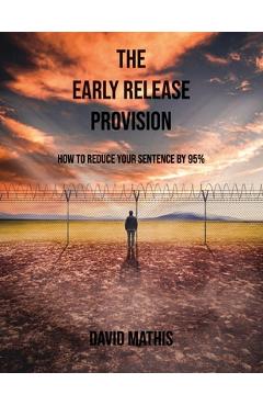 Coperta cărții 'The Early Release Provision: How to Reduce Your Sentence By 95% - David L. Mathis'