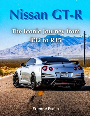 Nissan GT-R: The Iconic Journey from R32 to R35 - Etienne Psaila