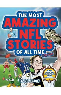 Coperta cărții 'The Most Amazing NFL Stories Of All Time For Kids! An inspirational football book for kids 7-10. With extra Trivia'