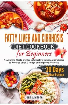 Coperta cărții 'Fatty Liver and Cirrhosis Diet Cookbook for Beginners: Nourishing Meals and Transformative Nutrition Strategies to'