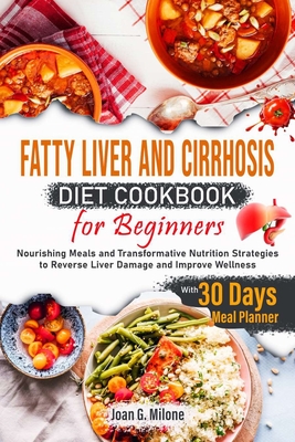 Coperta cărții 'Fatty Liver and Cirrhosis Diet Cookbook for Beginners: Nourishing Meals and Transformative Nutrition Strategies to'