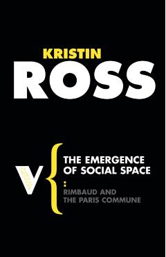 The Emergence of Social Space: Rimbaud and the Paris Commune - Kristin Ross