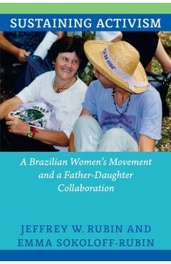 Coperta cărții 'Sustaining Activism: A Brazilian Women's Movement and a Father-Daughter Collaboration - Jeffrey W. Rubin'