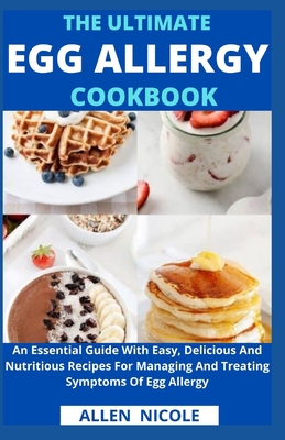 Coperta cărții 'The Ultimate Egg Allergy Cookbook: An Essential Guide With Easy, Delicious And Nutritious Recipes For Managing And'