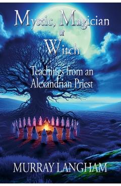 Coperta cărții 'Mystic, Magician or Witch: Teachings from an Alexandrian Priest - Murray Langham'