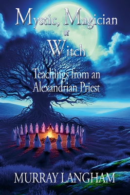 Coperta cărții 'Mystic, Magician or Witch: Teachings from an Alexandrian Priest - Murray Langham'