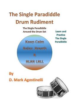 The Single Paradiddle Drum Rudiment: The Single Paradiddle Around the Drum Set - D. Mark Agostinelli
