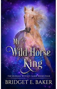Coperta cărții 'My Wild Horse King - Bridget E. Baker'