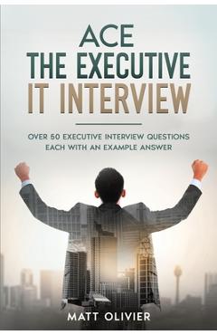 Coperta cărții 'Ace The Executive IT Interview: Over 50 Executive Interview Questions Each With An Example Answer. - Matt Olivier'