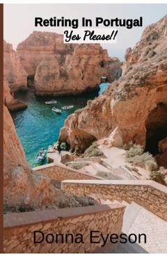 Coperta cărții 'Retiring in Portugal- Yes Please!: Retiring Abroad: Portugal Edition for Adults Looking for a New Beginning - Donna'