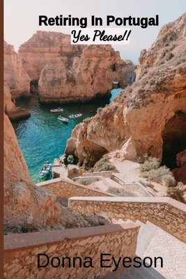 Retiring in Portugal- Yes Please!: Retiring Abroad: Portugal Edition for Adults Looking for a New Beginning - Donna Eyeson