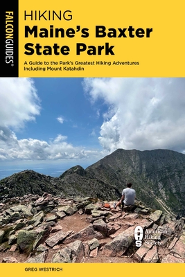 Hiking Maine's Baxter State Park: A Guide to the Park's Greatest Hiking Adventures Including Mount Katahdin - Greg Westrich