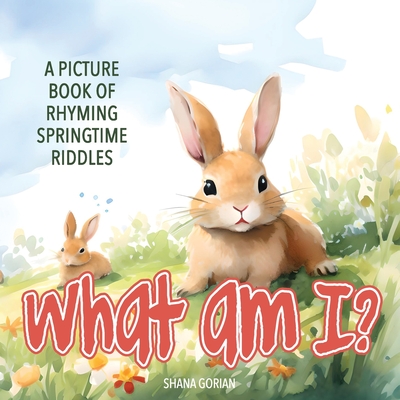 Coperta cărții 'What Am I? Spring: A Picture Book of Read-Aloud, Rhyming Springtime Riddles - Shana Gorian'