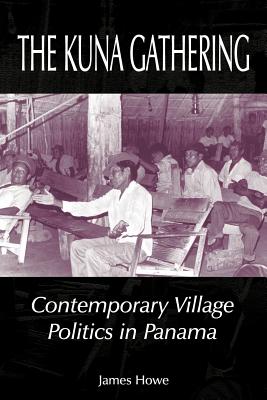 The Kuna Gathering: Contemporary Village Politics in Panama - James Howe