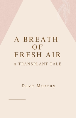 A Breath of Fresh Air (A Transplant Tale) - Dave Murray
