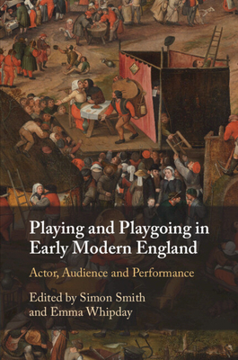 Playing and Playgoing in Early Modern England: Actor, Audience and Performance - Simon Smith