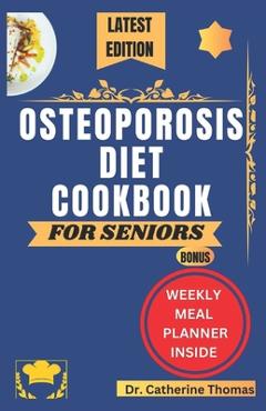 Coperta cărții 'Osteoporosis Diet Cookbook for Seniors: Nutrient-dense and Calcium-rich recipes guide for healthy bones - Catherine'