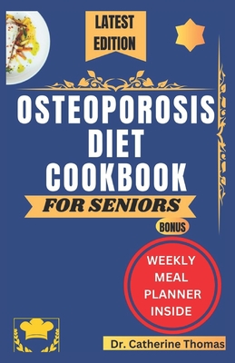 Coperta cărții 'Osteoporosis Diet Cookbook for Seniors: Nutrient-dense and Calcium-rich recipes guide for healthy bones - Catherine'