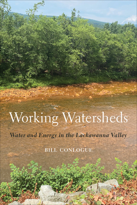 Working Watersheds: Water and Energy in the Lackawanna Valley - William Conlogue