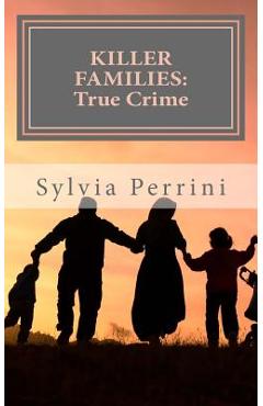 Coperta cărții 'Killer Families: : True Crime: Murder by Dads, Moms, Kids & Spouses - Sylvia Perrini'