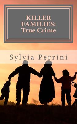 Coperta cărții 'Killer Families: : True Crime: Murder by Dads, Moms, Kids & Spouses - Sylvia Perrini'