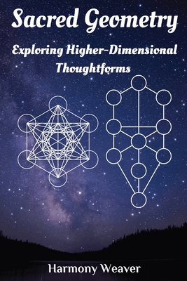 Coperta cărții 'Sacred Geometry: Exploring Higher-Dimensional Thoughtforms - Harmony Weaver'