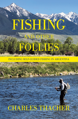 Fishing and Other Follies: Including Self-Guided Fishing in Argentina - 