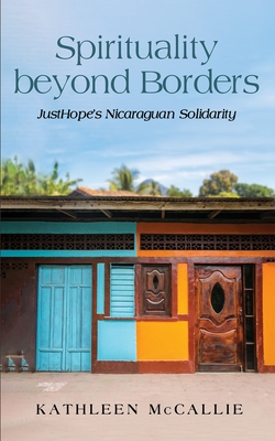 Spirituality Beyond Borders: Justhope's Nicaraguan Solidarity - Kathleen Mccallie