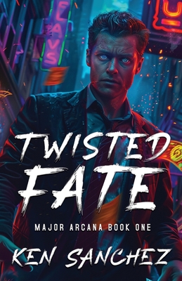 Twisted Fate (Major Arcana Book One): A Gay Enemies to Lovers Urban Fantasy - Ken Sanchez