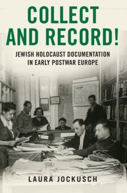 Collect and Record!: Jewish Holocaust Documentation in Early Postwar Europe - Laura Jockusch
