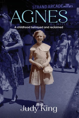 Agnes: A childhood betrayed and reclaimed - Judy King