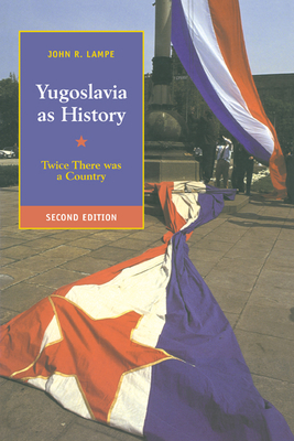 Yugoslavia as History: Twice There Was a Country - John R. Lampe