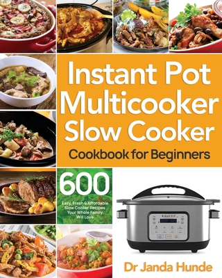 Instant Pot Multicooker Slow Cooker Cookbook for Beginners: Easy, Fresh & Affordable 600 Slow Cooker Recipes Your Whole Family Will Love - Janda Hunde