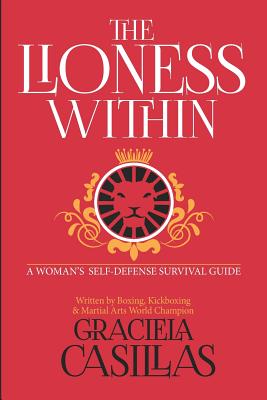 The Lioness Within: A Woman's Self Defense Survival Guide - Graciela Casillas