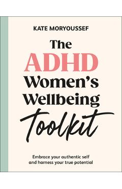 Poza produsului The ADHD Women's Wellbeing Toolkit: Embrace Your Authentic Self and Harness Your True Potential - Kate Moryoussef