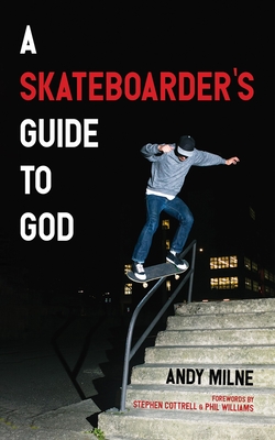 A Skateboarder's Guide to God - Andy Milne