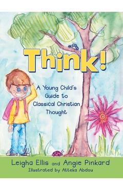 Coperta cărții 'Think!: A Young Child's Guide to Classical Christian Thought - Leigha Ellis'