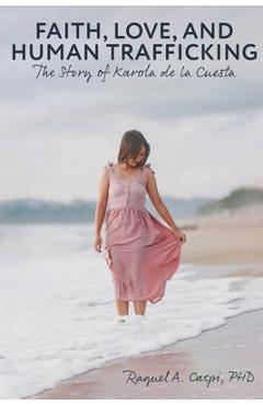 Coperta cărții 'Faith, Love, and Human Trafficking: The Story of Karola de la Cuesta - Raquel Caspi'