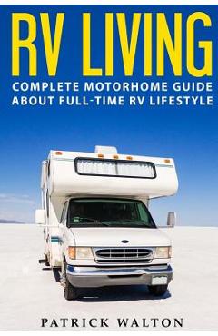 Poza produsului RV Living: Complete Motorhome Guide About Full-time RV Lifestyle - Exclusive 99 Tips And Hacks For Beginners In RVing And Boondoc - Patrick Walton