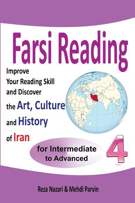 Farsi Reading 4: Improve your reading skill and discover the art, culture and history of Iran: For Intermediate and Advanced Farsi Lear - Mehdi Parvin