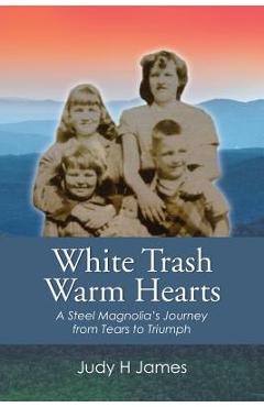 Coperta cărții 'White Trash Warm Hearts: A Steel Magnolia's Journey from Tears to Triumph - Judy H. James'