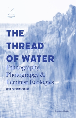 The Thread of Water: Ethnography, Photography, & Feminist Ecologies - Julie Patarin-jossec