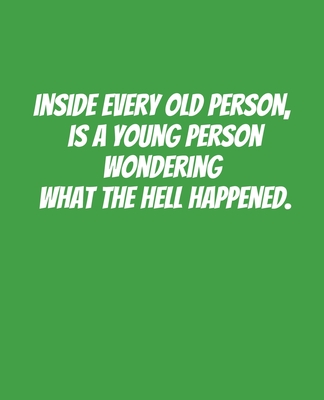 Inside Every Old Person Is A Young Person Wondering What the Hell Happened: Funny Gift for a 50 Year Old Man or Woman - Campanela D. Price