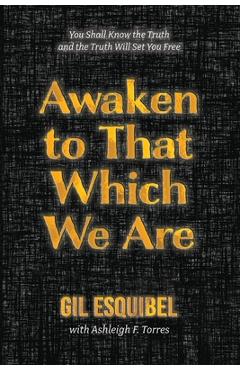 Coperta cărții 'Awaken to That Which We Are - Gil Esquibel'