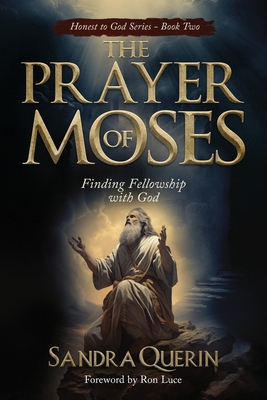 The Prayer of Moses: Finding Fellowship with God - Sandra Querin