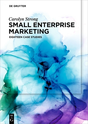 Small Enterprise Marketing: Eighteen Case Studies - Carolyn Strong