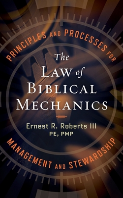 Coperta cărții 'The Law of Biblical Mechanics: Principles and Processes for Management and Stewardship - Ernest R. Roberts'