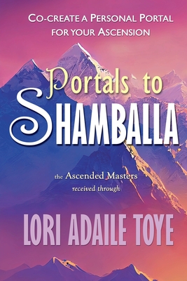 Coperta cărții 'Portals to Shamballa: Co-create a Personal Portal for Your Ascension - Lori Adaile Toye'