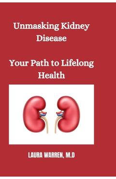 Coperta cărții 'Unmasking Kidney Disease: Your Path to Lifelong Health - Laura Warren M. D.'