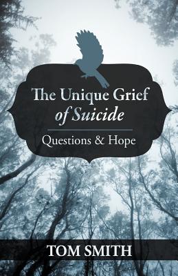 The Unique Grief of Suicide: Questions and Hope - Tom Smith